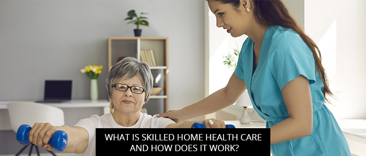 Post of What Is Skilled Home Health Care And How Does It Work?